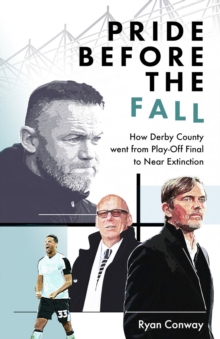 Pride Before the Fall : How Derby County went from Play-Off Final to Near Extinction