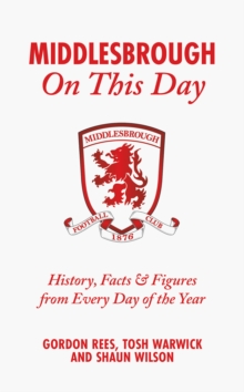 Middlesbrough On This Day : History, Facts & Figures from Every Day of the Year