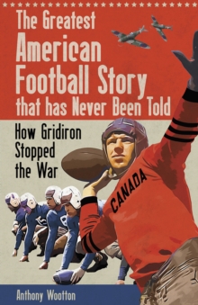 The Greatest American Football Story that has Never Been Told : How Gridiron Stopped the War
