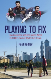 Playing to Fix : From the Streets of Dubai to the Brink of Cricket's World Cup and Back Again