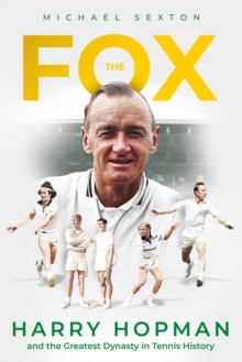 The Fox : Harry Hopman and the Greatest Dynasty in Tennis History