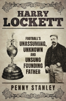 Harry Lockett : Football's Unassuming, Unknown and Unsung Founding Father