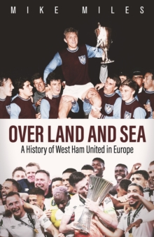 Over Land and Sea : A History of West Ham United in Europe