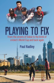 Playing to Fix : From the Streets of Dubai to the Brink of Cricket's World Cup and Back Again