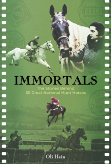 Immortals : The Stories Behind 50 Great National Hunt Horses