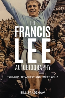 Triumphs, Treachery and Toilet Rolls : The Francis Lee Autobiography