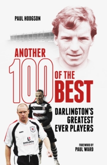 Another Hundred Of The Best : Darlington's Greatest Ever Players