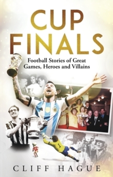 Pitch Publishing Ltd Cup Finals , Football Stories Of Great Games, Heroes And Villains