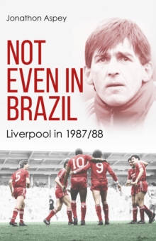 Pitch Publishing Ltd Not Even In Brazil , Liverpool In 1987/88