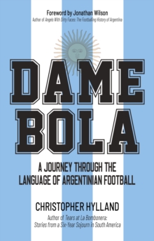 Dame Bola : A Journey Through The Language Of Argentinian Football