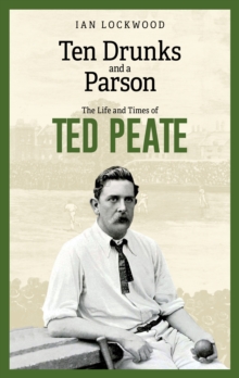 Ten Drunks and a Parson : The Life and Times of Ted Peate