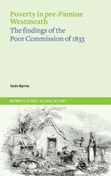 Poverty in pre-Famine Westmeath : the findings of the Poor Commission of 1833