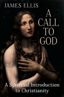 A Call to God : A Spiritual Introduction to Christianity