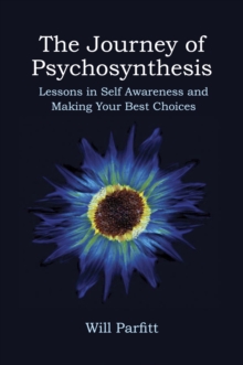 The Journey of Psychosynthesis : Lessons in Self Awareness and Making Your Best Choices