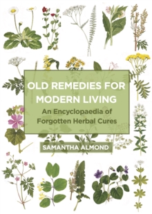 Old Remedies for Modern Living : An Encyclopaedia of Forgotten Herbal Cures