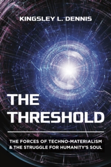 The Threshold : The Forces of Techno-Materialism and the Struggle for Humanitys Soul