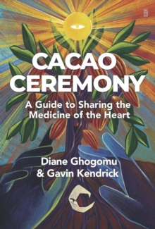 Aeon Books Ltd Cacao Ceremony , A Guide To Sharing The Medicine Of The Heart