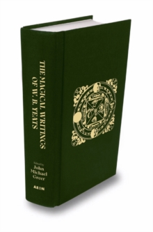 The Magical Writings of W.B. Yeats : The Original 'A Vision' and Other Essays on Occultism