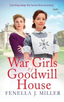 The War Girls of Goodwill House : The start of a gripping historical saga series by Fenella J. Miller