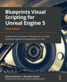 Blueprints Visual Scripting for Unreal Engine 5 : Unleash the true power of Blueprints to create impressive games and applications in UE5