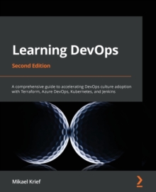 Learning DevOps : A comprehensive guide to accelerating DevOps culture adoption with Terraform, Azure DevOps, Kubernetes, and Jenkins