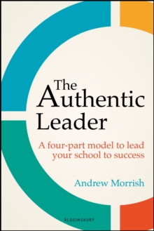 The Authentic Leader : A four-part model to lead your school to success