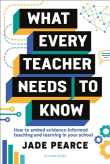 What Every Teacher Needs to Know : How to embed evidence-informed teaching and learning in your school