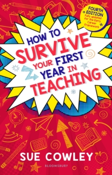 How to Survive Your First Year in Teaching : Fourth Edition, Fully Updated for the Early Career Framework