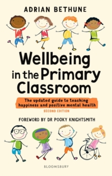 Wellbeing in the Primary Classroom : The updated guide to teaching happiness and positive mental health