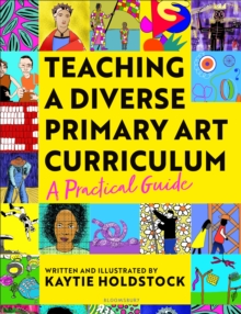 Teaching a Diverse Primary Art Curriculum : A practical guide to help teachers