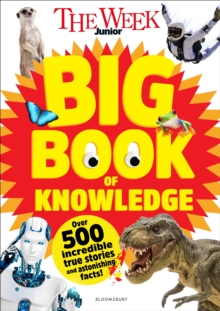 The Week Junior Big Book of Knowledge : The ultimate book for curious kids with over 500 incredible true stories and astonishing facts