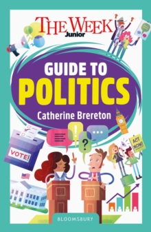 The Week Junior Guide to Politics : Making sense of governments, elections and how decisions are made