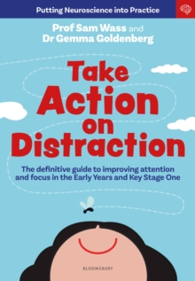 Take Action on Distraction : The definitive guide to improving attention and focus in the Early Years and Key Stage One