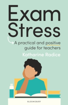 Exam Stress : A practical and positive guide for teachers