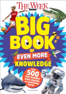 The Week Junior Big Book of Even More Knowledge : An epic book for curious kids with over 500 incredible true stories and astonishing facts