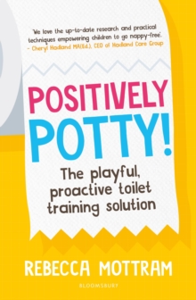 Positively Potty : The Playful, Proactive Toilet Training Solution
