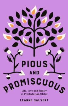 Pious and promiscuous : Life, love and family in Presbyterian Ulster