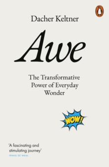 Awe : The Transformative Power of Everyday Wonder