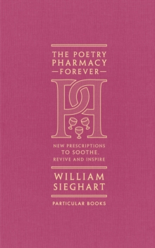 The Poetry Pharmacy Forever : New Prescriptions to Soothe, Revive and Inspire