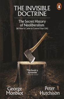 Penguin Books Ltd The Invisible Doctrine , The Secret History Of Neoliberalism (& How It Came To Control Your Life)
