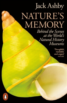 Nature's Memory : Behind the Scenes at the Worlds Natural History Museums