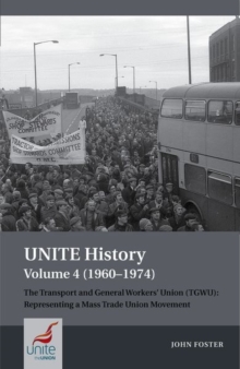 UNITE History Volume 4 (1960-1974) : The Transport and General Workers' Union (TGWU): 'The Great Tradition of Independent Working Class Power'