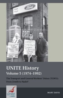 UNITE History Volume 5 (1974-1992) : The Transport and General Workers' Union (TGWU): From Zenith to Nadir?