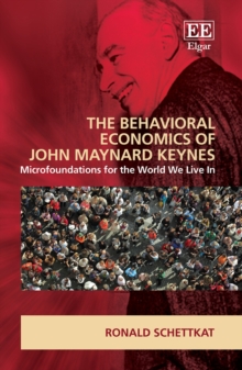 Behavioral Economics of John Maynard Keynes : Microfoundations for the World We Live In