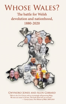 Whose Wales? : The battle for Welsh devolution and nationhood, 1880-2020