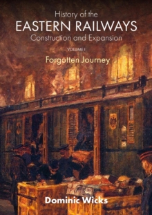 History of the Eastern Railways Construction and Expansion VOLUME I : Forgotten Journey