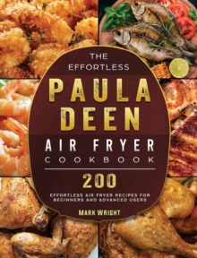 The Effortless Paula Deen Air Fryer Cookbook : 200 Effortless Air Fryer Recipes for Beginners and Advanced Users