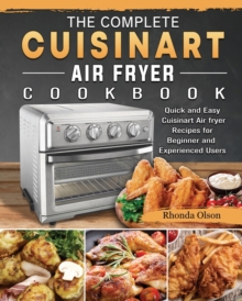 The Complete Cuisinart Air fryer Cookbook : Quick and Easy Cuisinart Air fryer Recipes for Beginner and Experienced Users