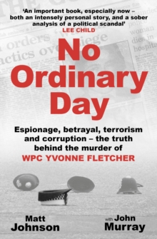 No Ordinary Day : Espionage, betrayal, terrorism and corruption - the truth behind the murder of WPC Yvonne Fletcher