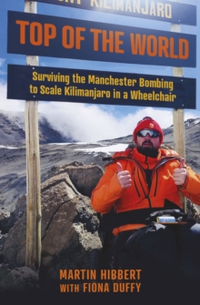 Top of the World : Surviving the Manchester Bombing to Scale Kilimanjaro in a Wheelchair